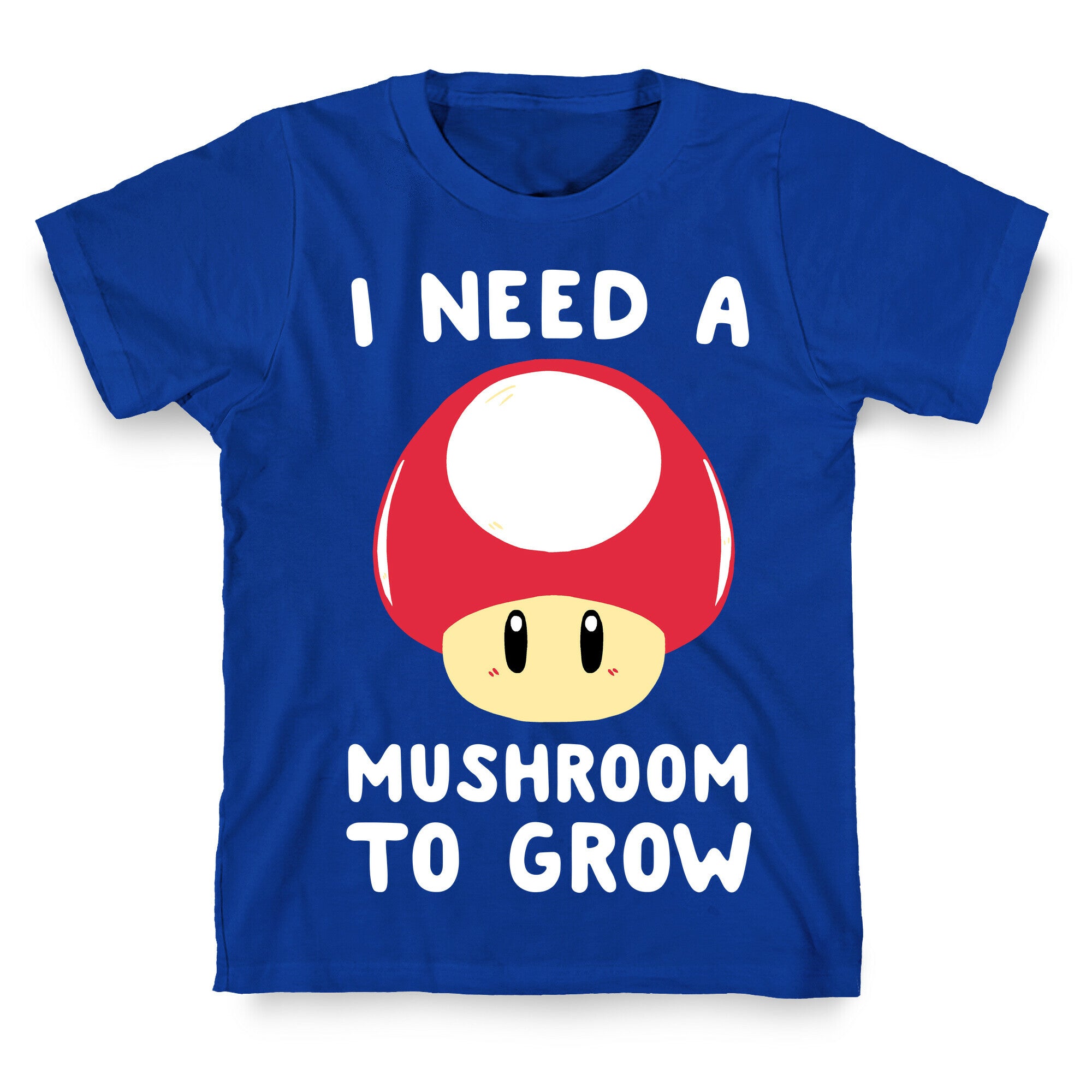 I Need a Mushroom to Grow - Mario T-Shirt